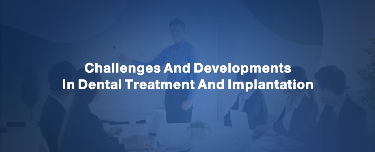 Challenges And Developments In Dental Treatment And Implantation